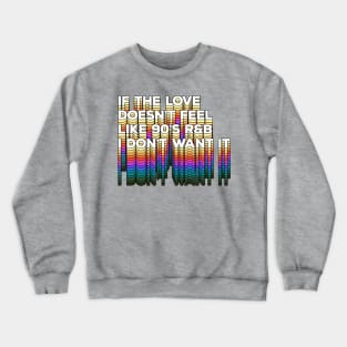 If the love doesn't feel like 90's R&B I don't want it - Original Typographic Design Crewneck Sweatshirt